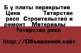 Б/у плиты перекрытия › Цена ­ 2 000 - Татарстан респ. Строительство и ремонт » Материалы   . Татарстан респ.